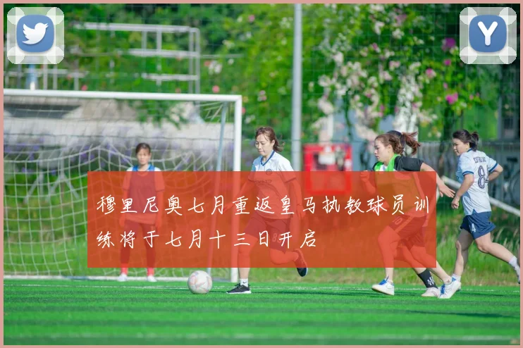 穆里尼奥七月重返皇马执教球员训练将于七月十三日开启