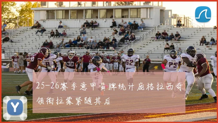 25-26赛季意甲黄牌统计庞格拉西奇领衔拉蒙紧随其后